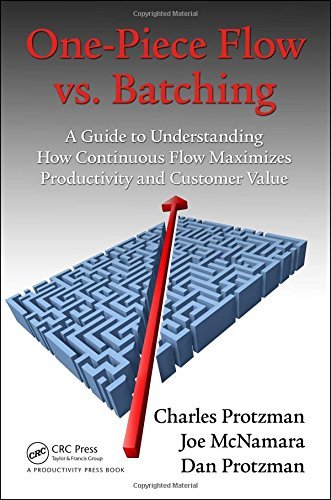 One-Piece Flow vs. Batching: A Guide to Understanding How Continuous Flow Maximizes Productivity and Customer Value by Charles Protzman (2015-11-12)